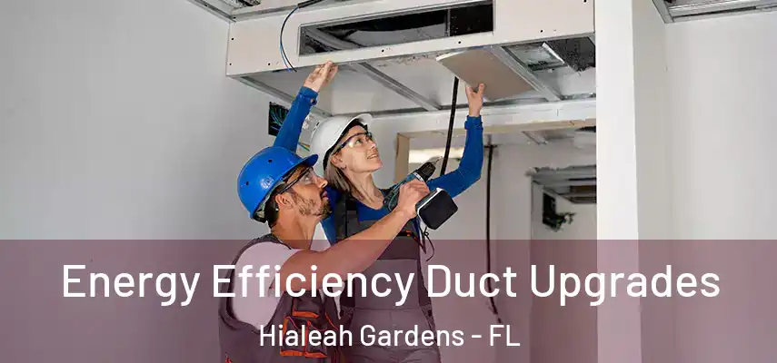  Energy Efficiency Duct Upgrades Hialeah Gardens - FL